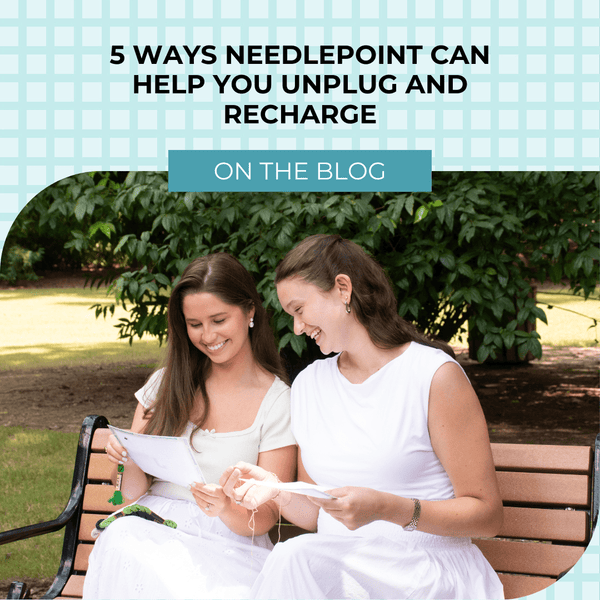 5 Ways Needlepoint Can Help You Unplug and Recharge