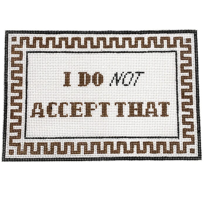 I Do Not Accept That Painted Canvas Vallerie Needlepoint Gallery 
