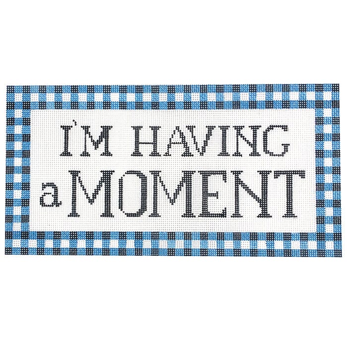 I'm Having a Moment Painted Canvas The Gingham Stitchery 
