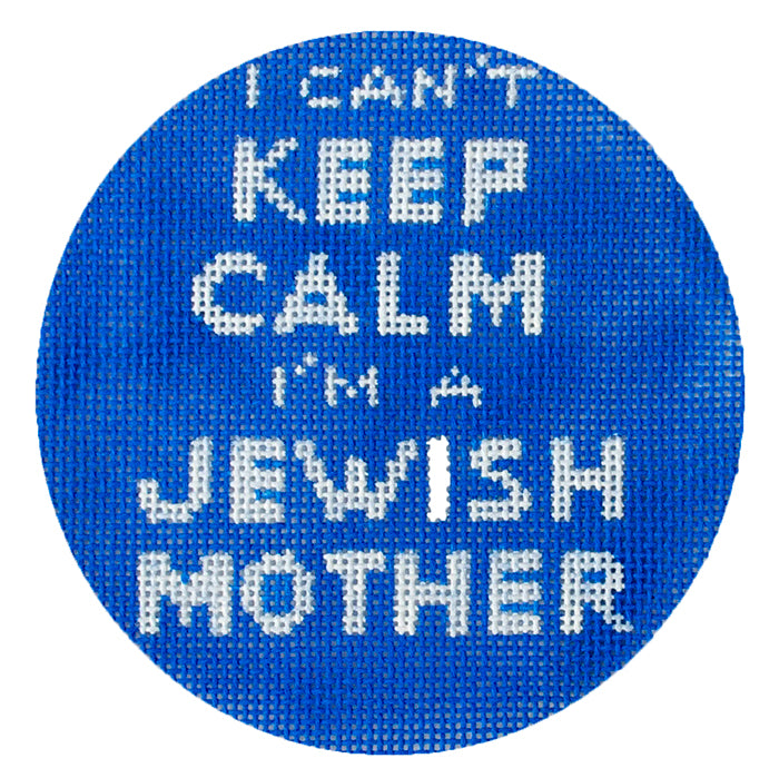 I Can't Keep Calm I'm a Jewish Mother Round Painted Canvas Kate Dickerson Needlepoint Collections 
