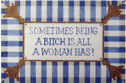 Sometimes being a Bitch Painted Canvas Labors of Love Needlepoint 